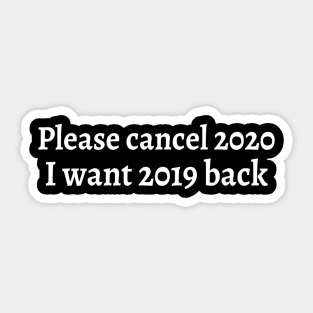 Please Cancel 2020 I Want 2019 Back Sarcastic Angry Funny Typed Hilarious MEMES Man's & Woman's Sticker